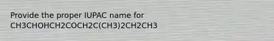 Provide the proper IUPAC name for CH3CHOHCH2COCH2C(CH3)2CH2CH3