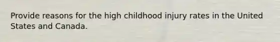 Provide reasons for the high childhood injury rates in the United States and Canada.