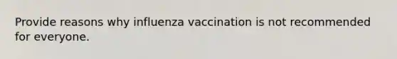 Provide reasons why influenza vaccination is not recommended for everyone.