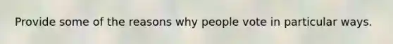 Provide some of the reasons why people vote in particular ways.