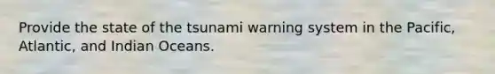 Provide the state of the tsunami warning system in the Pacific, Atlantic, and Indian Oceans.