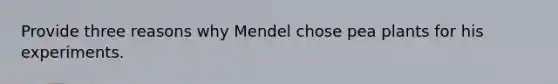 Provide three reasons why Mendel chose pea plants for his experiments.