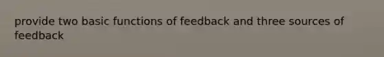 provide two basic functions of feedback and three sources of feedback