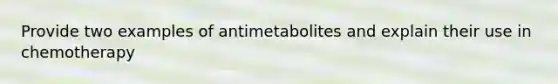 Provide two examples of antimetabolites and explain their use in chemotherapy