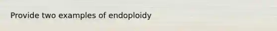 Provide two examples of endoploidy