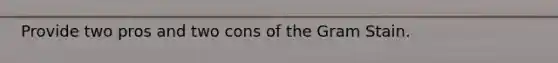 Provide two pros and two cons of the Gram Stain.