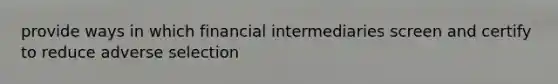 provide ways in which financial intermediaries screen and certify to reduce adverse selection