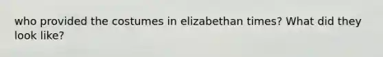 who provided the costumes in elizabethan times? What did they look like?