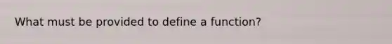 What must be provided to define a function?