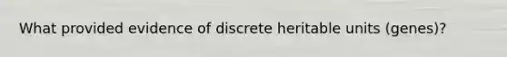 What provided evidence of discrete heritable units (genes)?