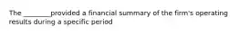 The ________provided a financial summary of the firm's operating results during a specific period