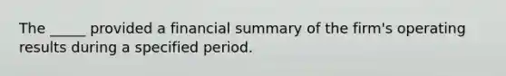 The _____ provided a financial summary of the firm's operating results during a specified period.