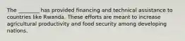 The ________ has provided financing and technical assistance to countries like Rwanda. These efforts are meant to increase agricultural productivity and food security among developing nations.