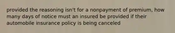 provided the reasoning isn't for a nonpayment of premium, how many days of notice must an insured be provided if their automobile insurance policy is being canceled