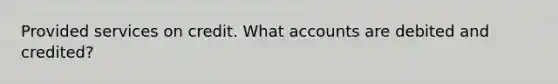 Provided services on credit. What accounts are debited and credited?