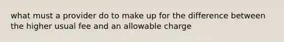 what must a provider do to make up for the difference between the higher usual fee and an allowable charge