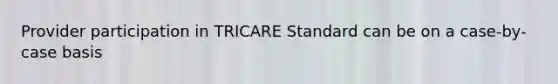 Provider participation in TRICARE Standard can be on a case-by-case basis