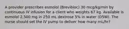 A provider prescribes esmolol (Brevibloc) 30 mcg/kg/min by continuous IV infusion for a client who weights 67 kg. Available is esmolol 2,500 mg in 250 mL dextrose 5% in water (D5W). The nurse should set the IV pump to deliver how many mL/hr?