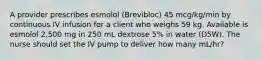 A provider prescribes esmolol (Brevibloc) 45 mcg/kg/min by continuous IV infusion for a client who weighs 59 kg. Available is esmolol 2,500 mg in 250 mL dextrose 5% in water (D5W). The nurse should set the IV pump to deliver how many mL/hr?