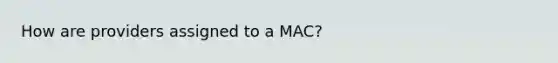 How are providers assigned to a MAC?