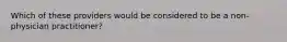 Which of these providers would be considered to be a non-physician practitioner?