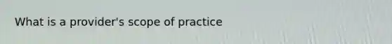 What is a provider's scope of practice