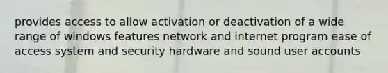 provides access to allow activation or deactivation of a wide range of windows features network and internet program ease of access system and security hardware and sound user accounts