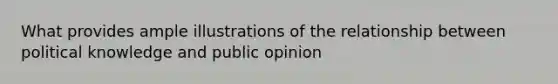 What provides ample illustrations of the relationship between political knowledge and public opinion