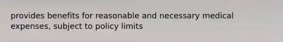 provides benefits for reasonable and necessary medical expenses, subject to policy limits