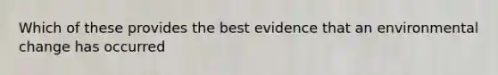 Which of these provides the best evidence that an environmental change has occurred