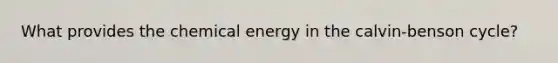 What provides the chemical energy in the calvin-benson cycle?