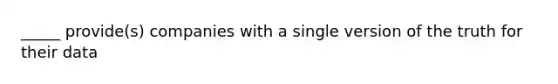 _____ provide(s) companies with a single version of the truth for their data