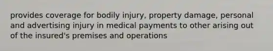 provides coverage for bodily injury, property damage, personal and advertising injury in medical payments to other arising out of the insured's premises and operations