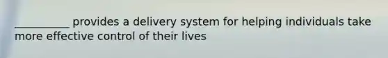 __________ provides a delivery system for helping individuals take more effective control of their lives