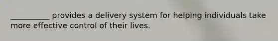 __________ provides a delivery system for helping individuals take more effective control of their lives.