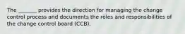 The _______ provides the direction for managing the change control process and documents the roles and responsibilities of the change control board (CCB).