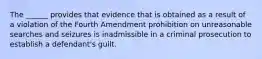 The ______ provides that evidence that is obtained as a result of a violation of the Fourth Amendment prohibition on unreasonable searches and seizures is inadmissible in a criminal prosecution to establish a defendant's guilt.