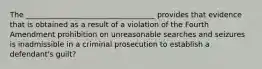 The ___________________________________ provides that evidence that is obtained as a result of a violation of the Fourth Amendment prohibition on unreasonable searches and seizures is inadmissible in a criminal prosecution to establish a defendant's guilt?