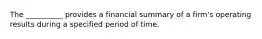 The __________ provides a financial summary of a firm's operating results during a specified period of time.