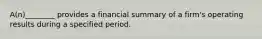 A(n)________ provides a financial summary of a firm's operating results during a specified period.