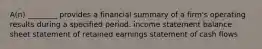 A(n) ________ provides a financial summary of a firm's operating results during a specified period. income statement balance sheet statement of retained earnings statement of cash flows