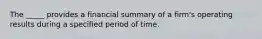 The _____ provides a financial summary of a firm's operating results during a specified period of time.