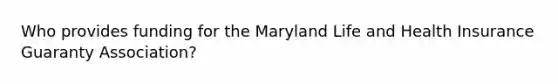 Who provides funding for the Maryland Life and Health Insurance Guaranty Association?