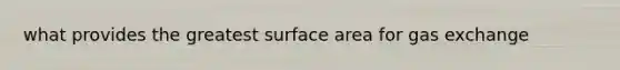 what provides the greatest surface area for gas exchange