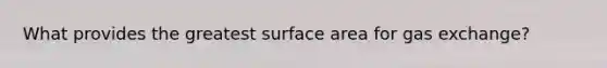 What provides the greatest surface area for gas exchange?