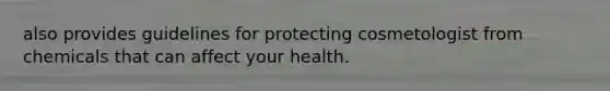 also provides guidelines for protecting cosmetologist from chemicals that can affect your health.