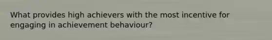 What provides high achievers with the most incentive for engaging in achievement behaviour?