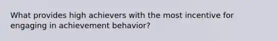 What provides high achievers with the most incentive for engaging in achievement behavior?