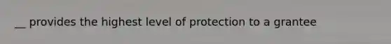 __ provides the highest level of protection to a grantee