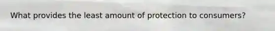 What provides the least amount of protection to consumers?
